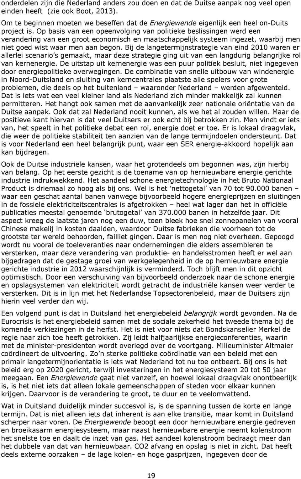 Op basis van een opeenvolging van politieke beslissingen werd een verandering van een groot economisch en maatschappelijk systeem ingezet, waarbij men niet goed wist waar men aan begon.