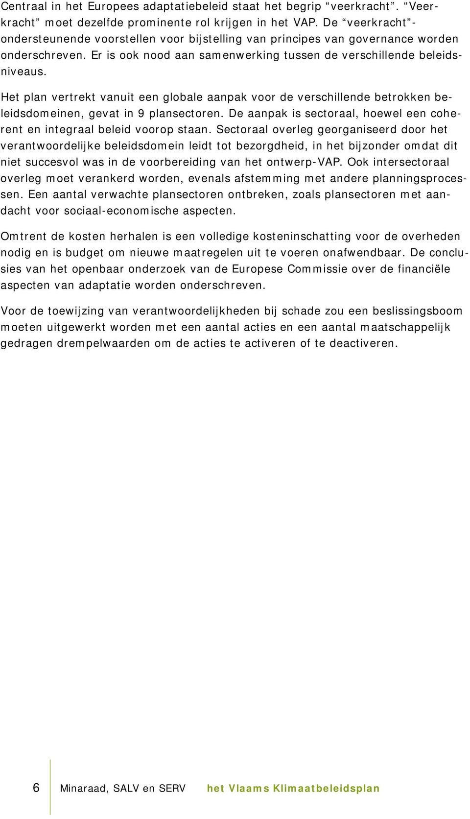 Het plan vertrekt vanuit een globale aanpak voor de verschillende betrokken beleidsdomeinen, gevat in 9 plansectoren. De aanpak is sectoraal, hoewel een coherent en integraal beleid voorop staan.