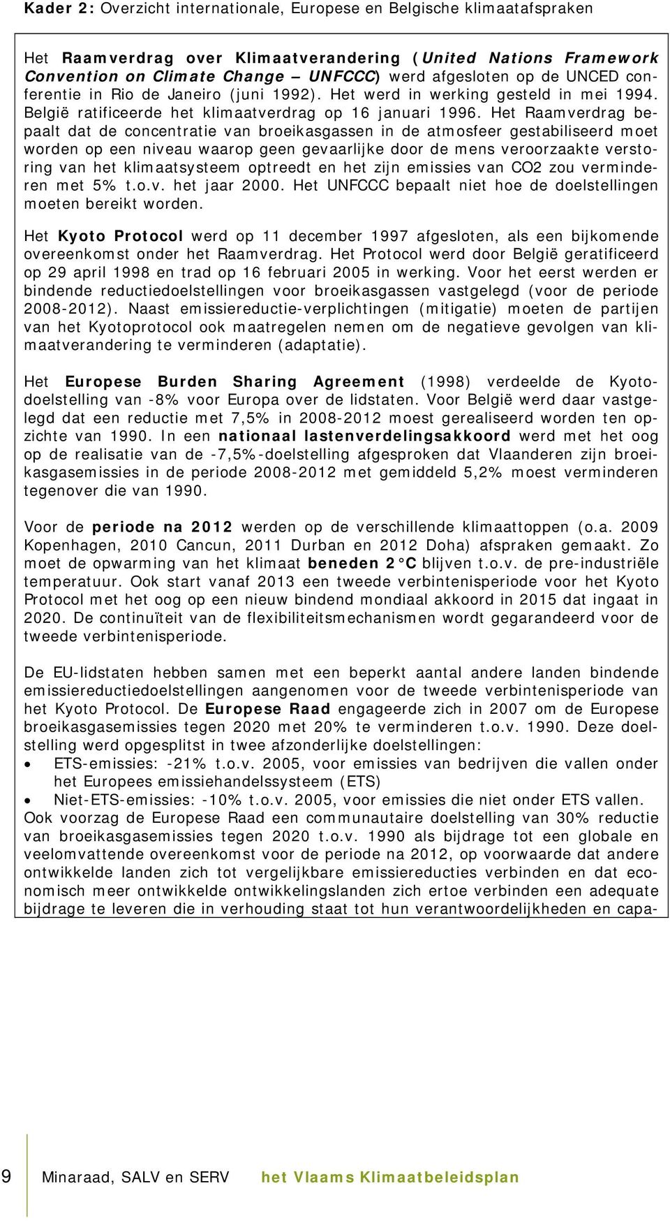 Het Raamverdrag bepaalt dat de concentratie van broeikasgassen in de atmosfeer gestabiliseerd moet worden op een niveau waarop geen gevaarlijke door de mens veroorzaakte verstoring van het