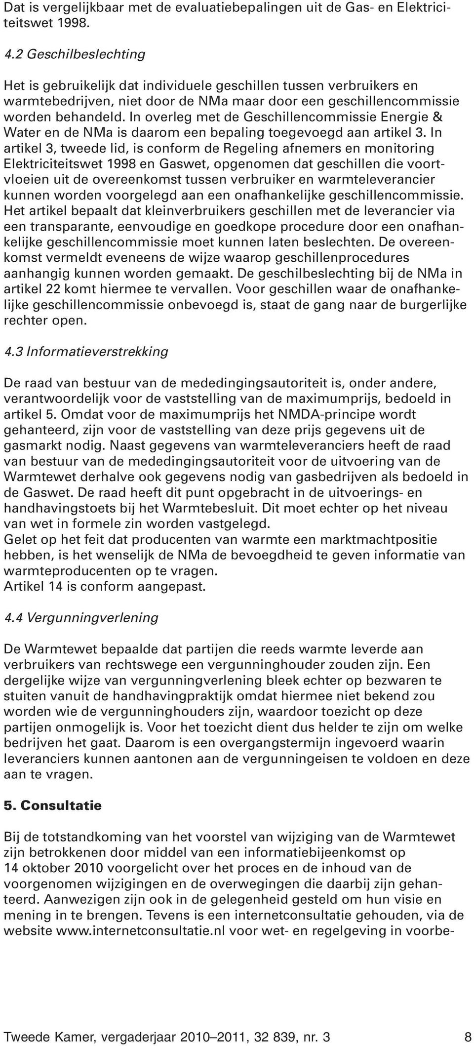 In overleg met de Geschillencommissie Energie & Water en de NMa is daarom een bepaling toegevoegd aan artikel 3.