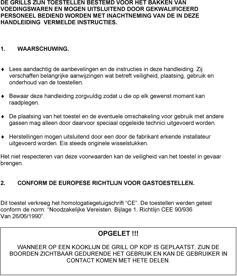 Zij verschaffen belangrijke aanwijzingen wat betreft veiligheid, plaatsing, gebruik en onderhoud van de toestellen. Bewaar deze handleiding zorgvuldig zodat u die op elk gewenst moment kan raadplegen.