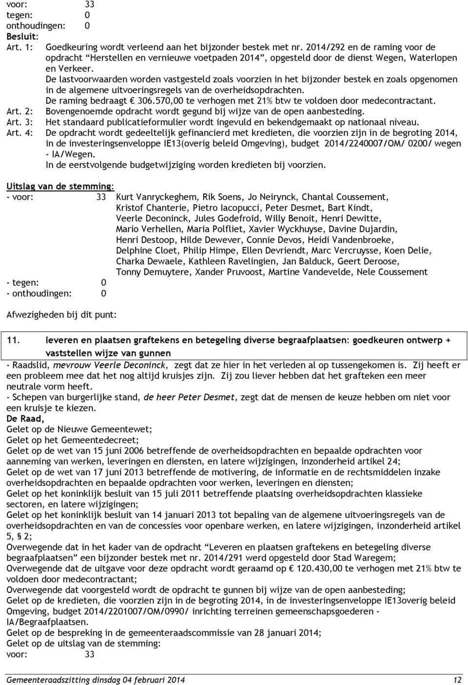 De lastvoorwaarden worden vastgesteld zoals voorzien in het bijzonder bestek en zoals opgenomen in de algemene uitvoeringsregels van de overheidsopdrachten. De raming bedraagt 306.