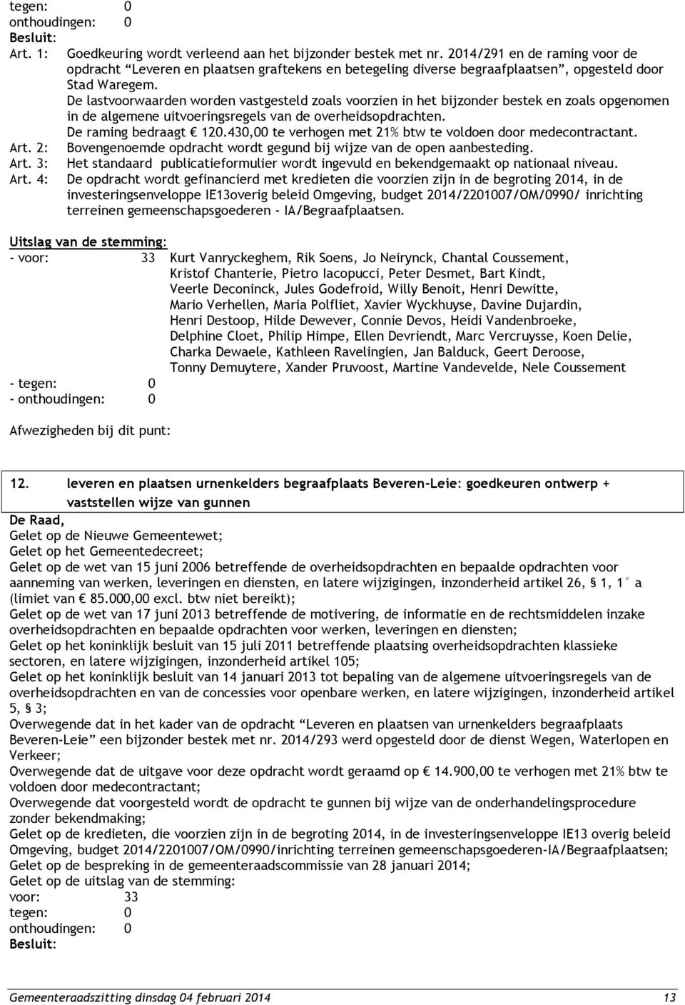 De lastvoorwaarden worden vastgesteld zoals voorzien in het bijzonder bestek en zoals opgenomen in de algemene uitvoeringsregels van de overheidsopdrachten. De raming bedraagt 120.