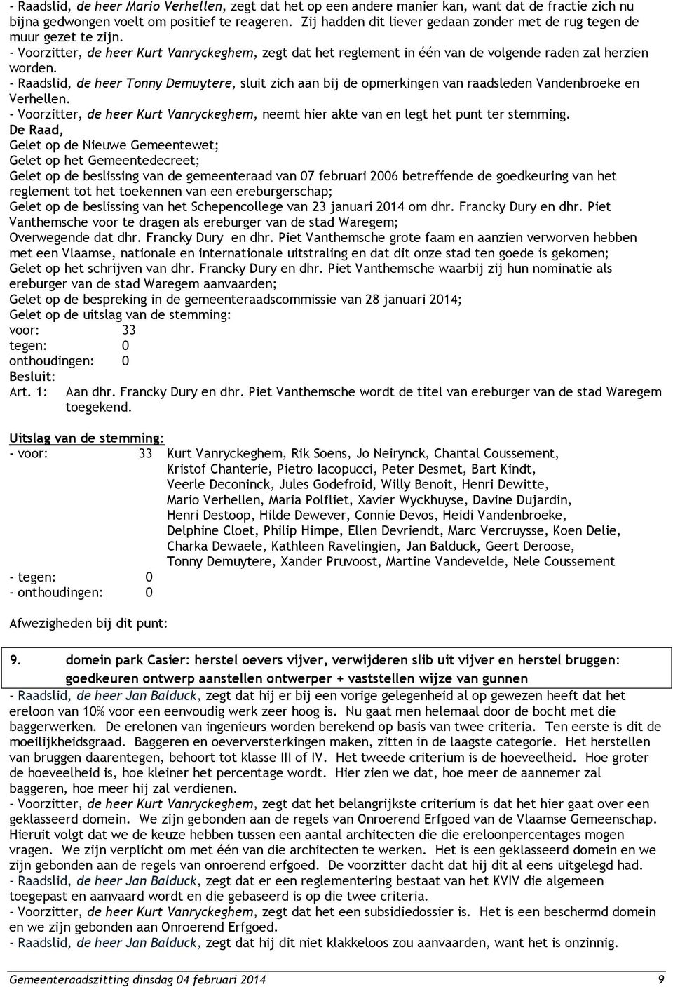 - Raadslid, de heer Tonny Demuytere, sluit zich aan bij de opmerkingen van raadsleden Vandenbroeke en Verhellen.