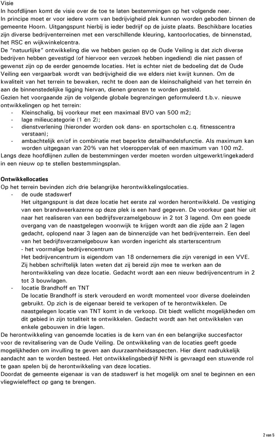 Beschikbare locaties zijn diverse bedrijventerreinen met een verschillende kleuring, kantoorlocaties, de binnenstad, het RSC en wijkwinkelcentra.