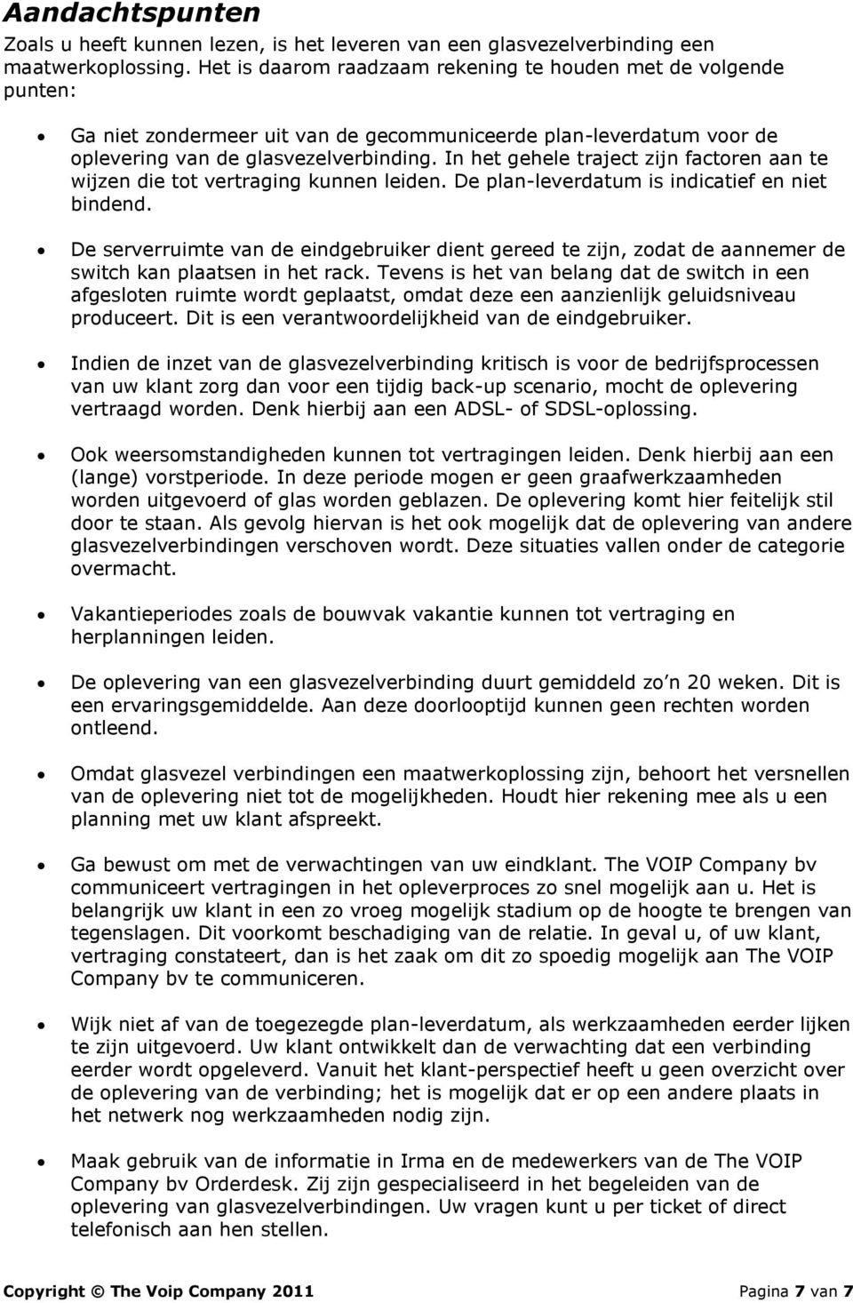 In het gehele traject zijn factoren aan te wijzen die tot vertraging kunnen leiden. De plan-leverdatum is indicatief en niet bindend.