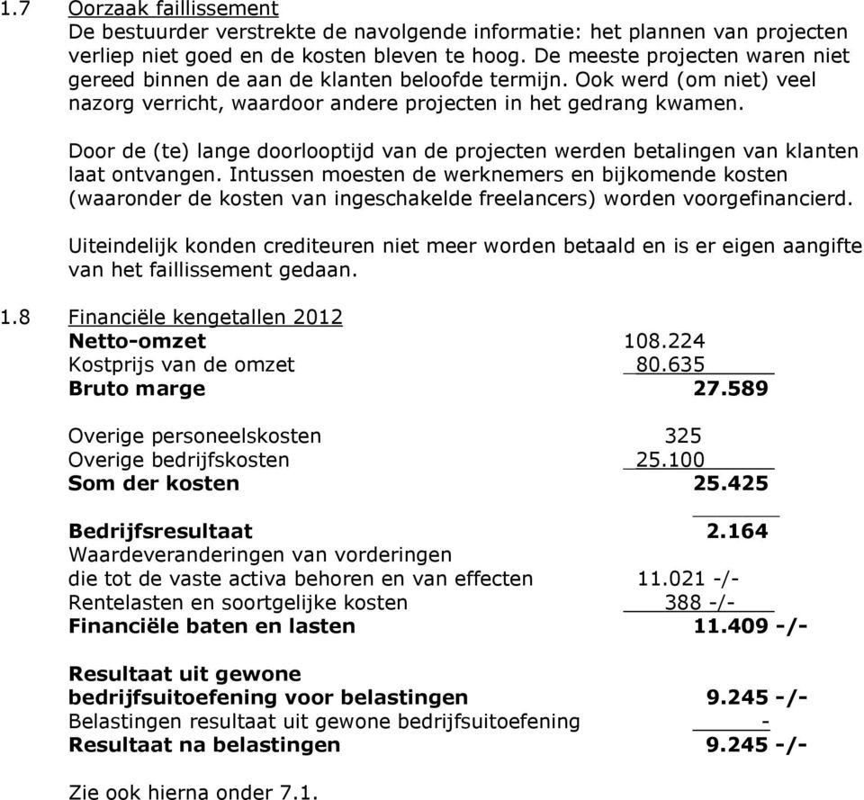 Door de (te) lange doorlooptijd van de projecten werden betalingen van klanten laat ontvangen.