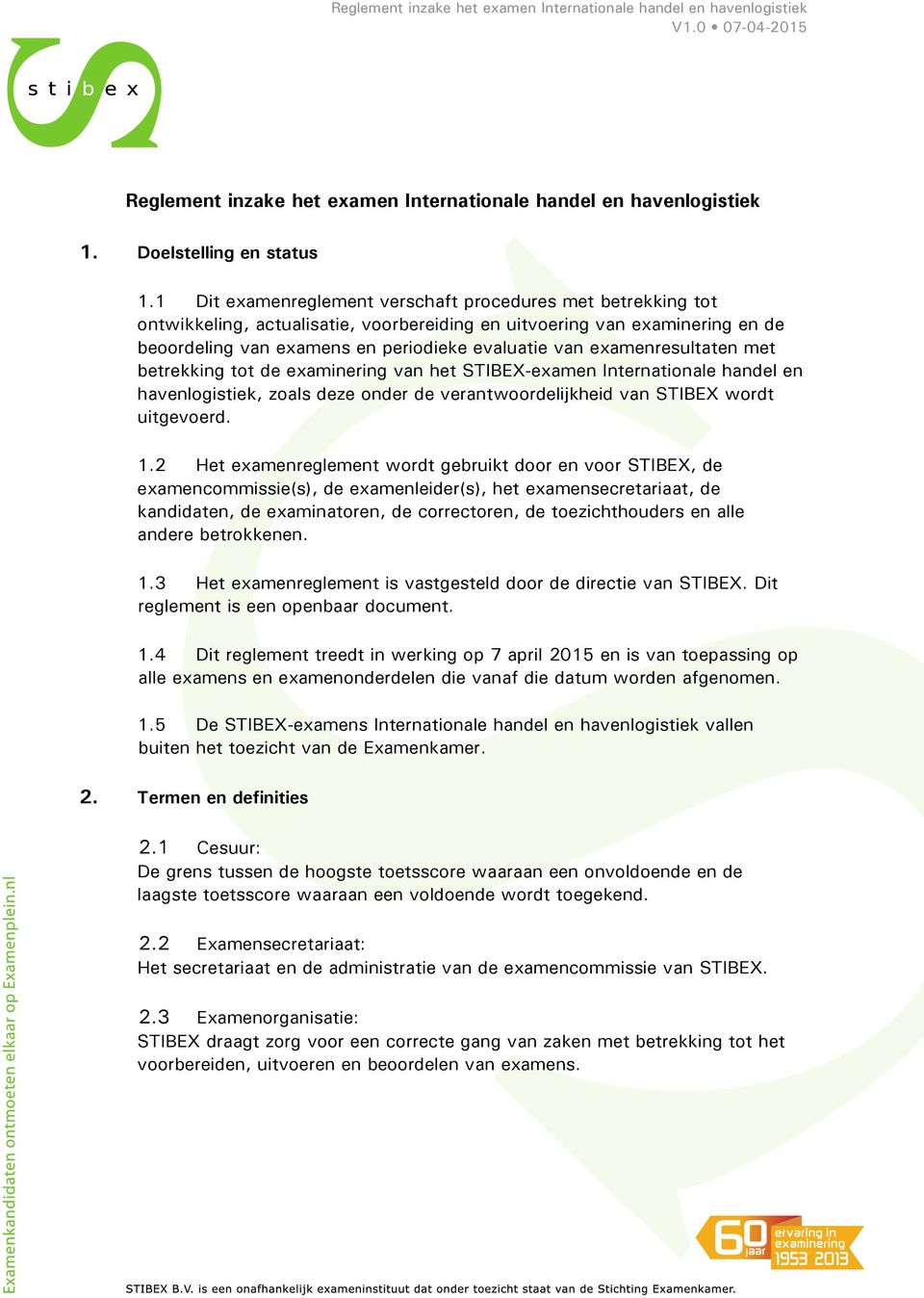 examenresultaten met betrekking tot de examinering van het STIBEX-examen Internationale handel en havenlogistiek, zoals deze onder de verantwoordelijkheid van STIBEX wordt uitgevoerd. 1.