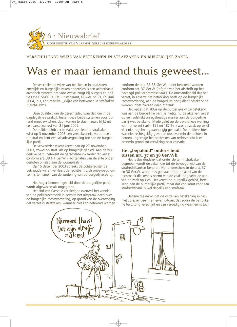 SNOECK, De Juristenkrant, Kluwer, nr. 91, 09 juni 2004, 2-3, Forumartikel Wijze van betekenen in strafzaken is archaïsch ).