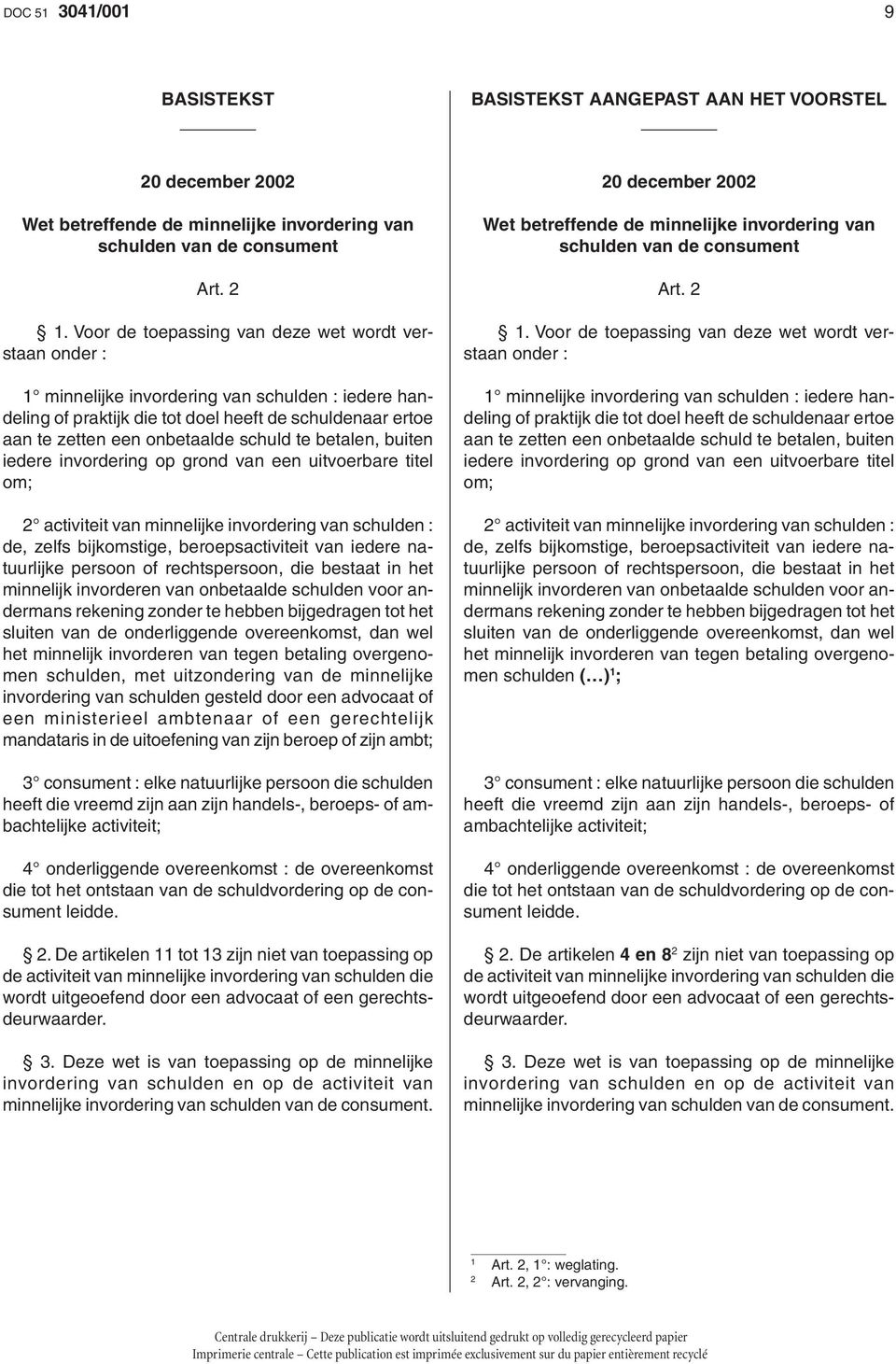 te betalen, buiten iedere invordering op grond van een uitvoerbare titel om; 2 activiteit van minnelijke invordering van schulden : de, zelfs bijkomstige, beroepsactiviteit van iedere natuurlijke