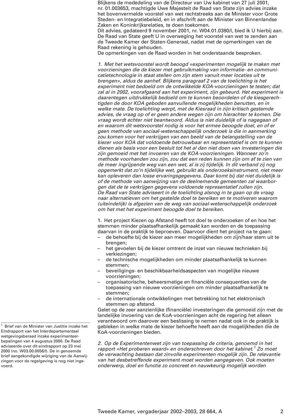 Minister van Binnenlandse Zaken en Koninkrijksrelaties, te doen toekomen. Dit advies, gedateerd 9 november 2001, nr. W04.01.0380/I, bied ik U hierbij aan.