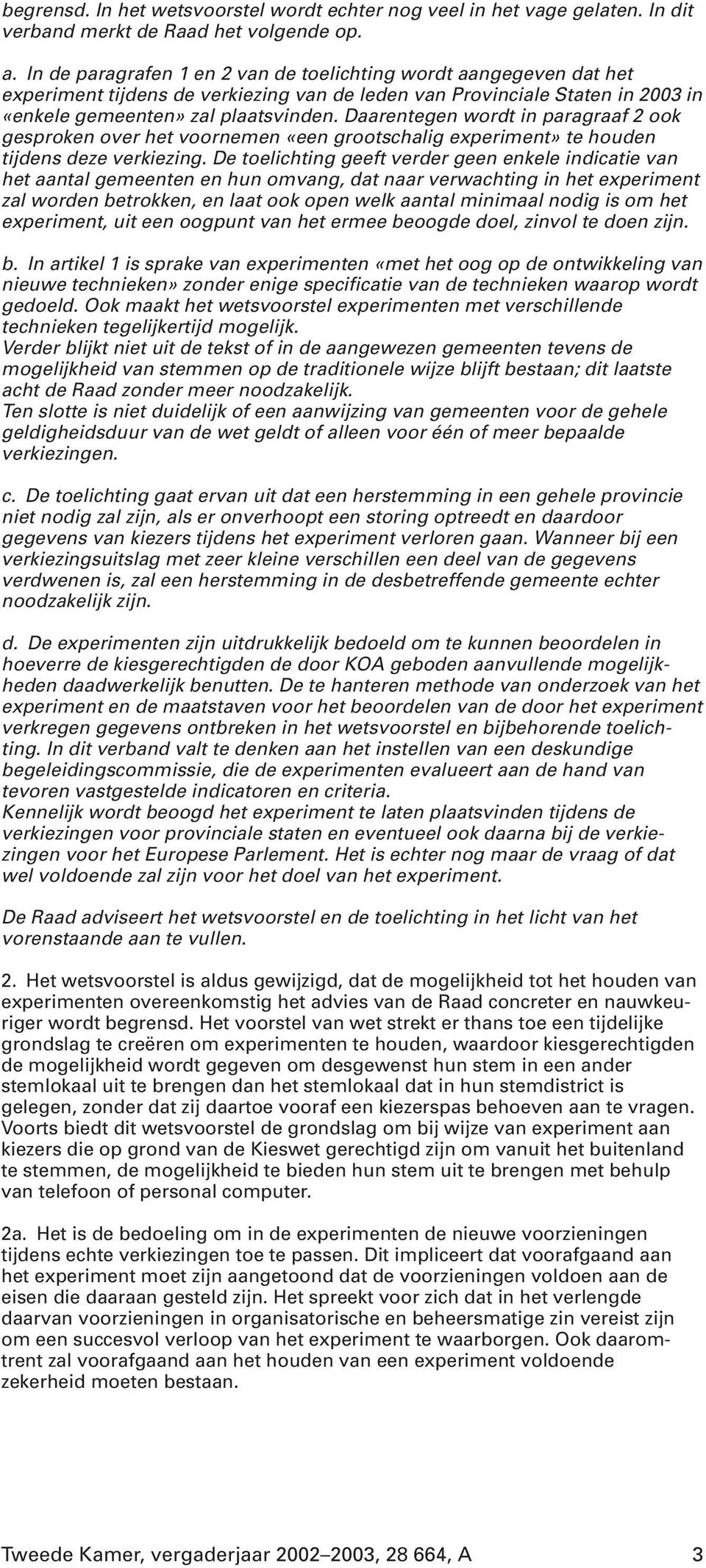 Daarentegen wordt in paragraaf 2 ook gesproken over het voornemen «een grootschalig experiment» te houden tijdens deze verkiezing.