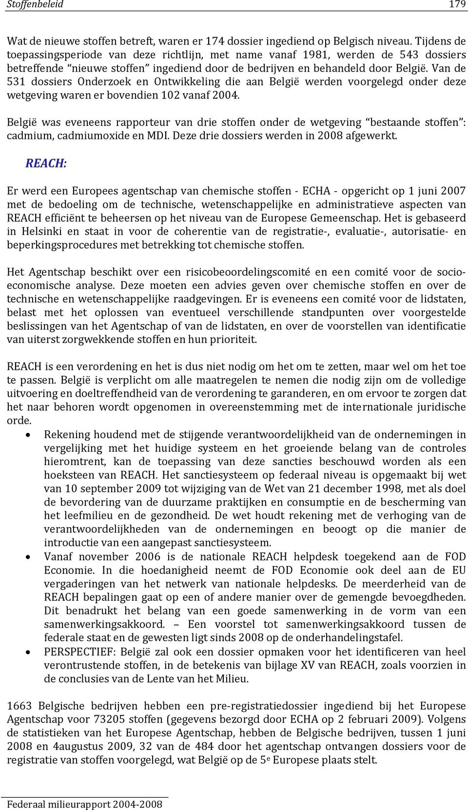 Van de 531 dossiers Onderzoek en Ontwikkeling die aan België werden voorgelegd onder deze wetgeving waren er bovendien 102 vanaf 2004.
