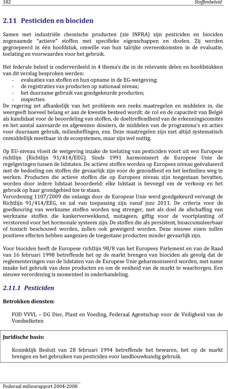 Het federale beleid is onderverdeeld in 4 thema s die in de relevante delen en hoofdstukken van dit verslag besproken werden: - evaluaties van stoffen en hun opname in de EG wetgeving; - de