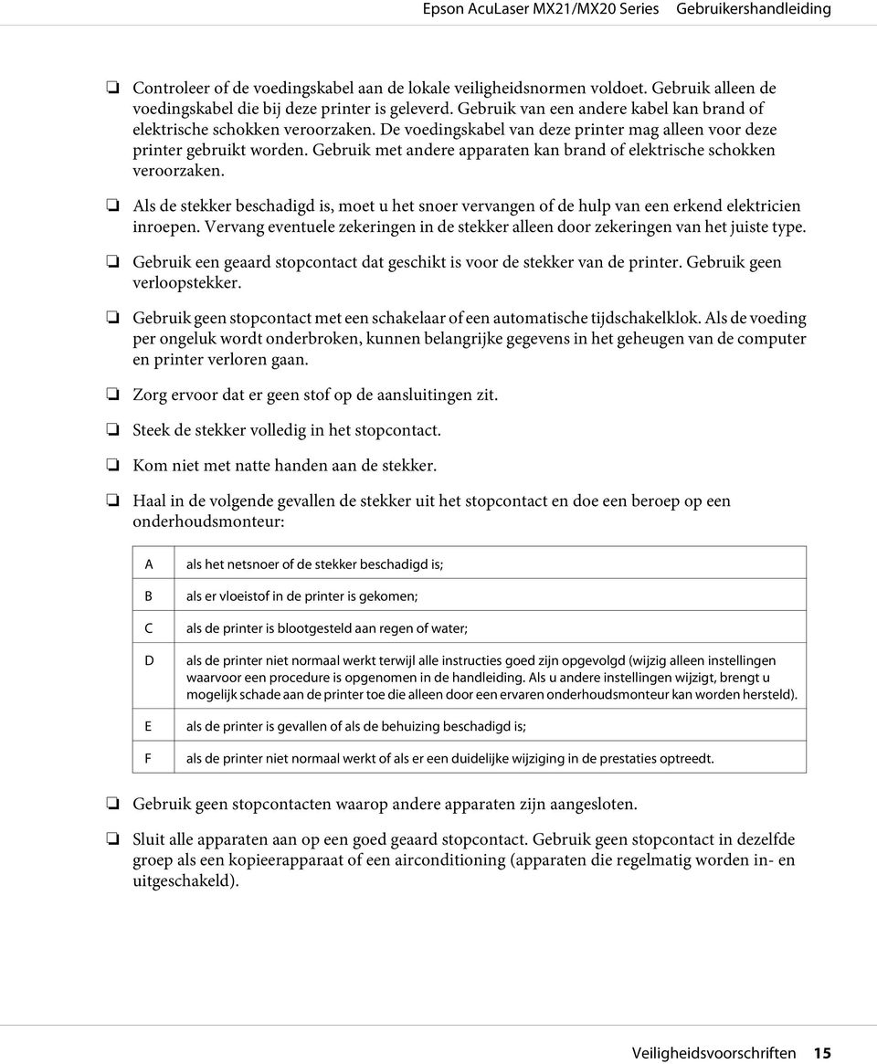 Gebruik met andere apparaten kan brand of elektrische schokken veroorzaken. Als de stekker beschadigd is, moet u het snoer vervangen of de hulp van een erkend elektricien inroepen.