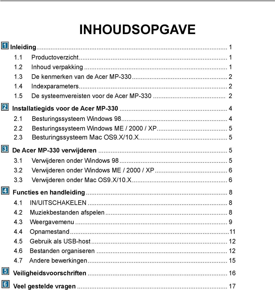 .. 5 3.1 Verwijderen onder Windows 98... 5 3.2 Verwijderen onder Windows ME / 2000 / XP... 6 3.3 Verwijderen onder Mac OS9.X/10.X... 6 Functies en handleiding... 8 4.1 IN/UITSCHAKELEN... 8 4.2 Muziekbestanden afspelen.