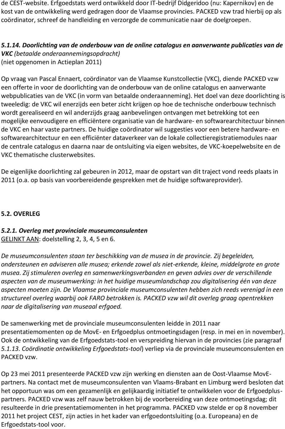 Doorlichting van de onderbouw van de online catalogus en aanverwante publicaties van de VKC (betaalde onderaannemingsopdracht) (niet opgenomen in Actieplan 2011) Op vraag van Pascal Ennaert,