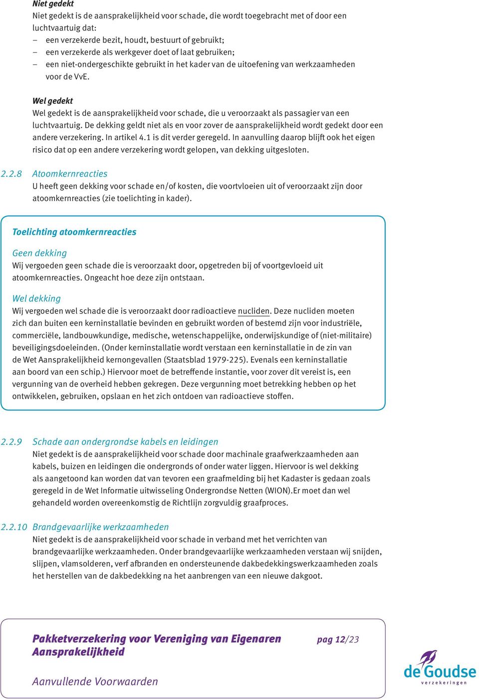 Wel gedekt Wel gedekt is de aansprakelijkheid voor schade, die u veroorzaakt als passagier van een luchtvaartuig.