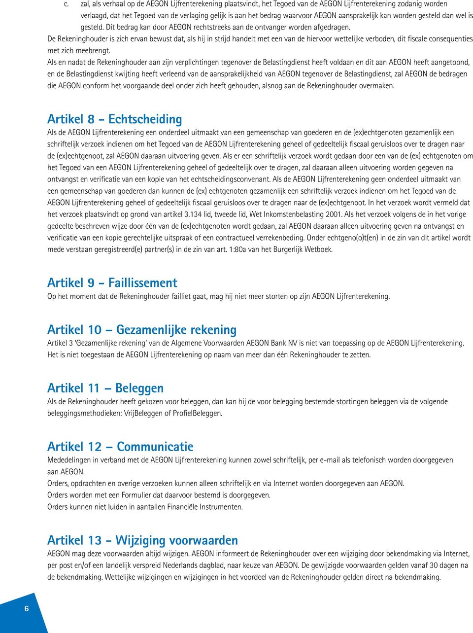 De Rekeninghouder is zich ervan bewust dat, als hij in strijd handelt met een van de hiervoor wettelijke verboden, dit fiscale consequenties met zich meebrengt.