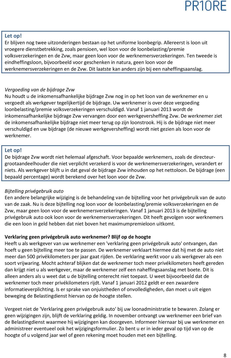 Ten tweede is eindheffingsloon, bijvoorbeeld voor geschenken in natura, geen loon voor de werknemersverzekeringen en de Zvw. Dit laatste kan anders zijn bij een naheffingsaanslag.