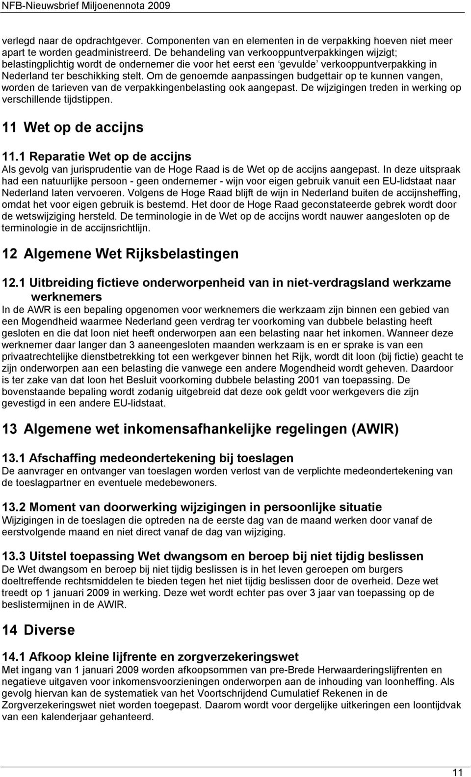 Om de genoemde aanpassingen budgettair op te kunnen vangen, worden de tarieven van de verpakkingenbelasting ook aangepast. De wijzigingen treden in werking op verschillende tijdstippen.