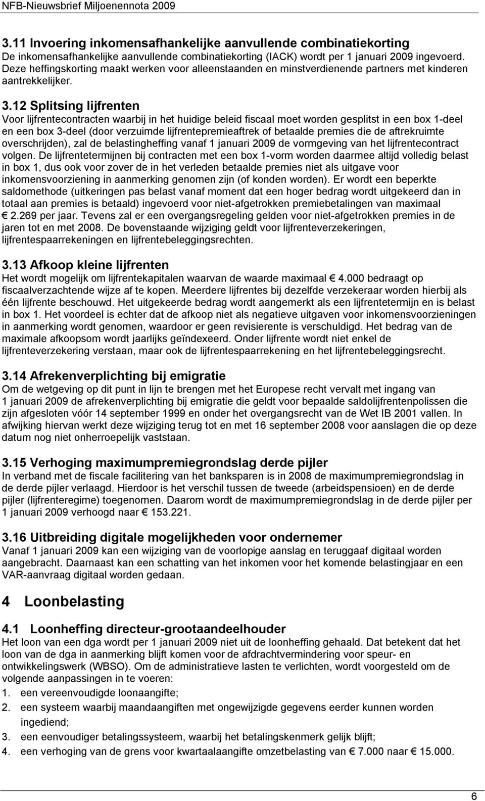 12 Splitsing lijfrenten Voor lijfrentecontracten waarbij in het huidige beleid fiscaal moet worden gesplitst in een box 1-deel en een box 3-deel (door verzuimde lijfrentepremieaftrek of betaalde