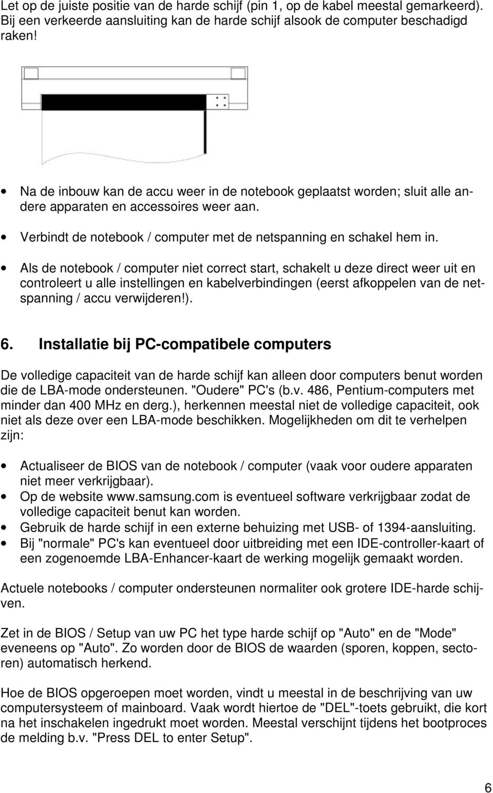 Als de notebook / computer niet correct start, schakelt u deze direct weer uit en controleert u alle instellingen en kabelverbindingen (eerst afkoppelen van de netspanning / accu verwijderen!). 6.