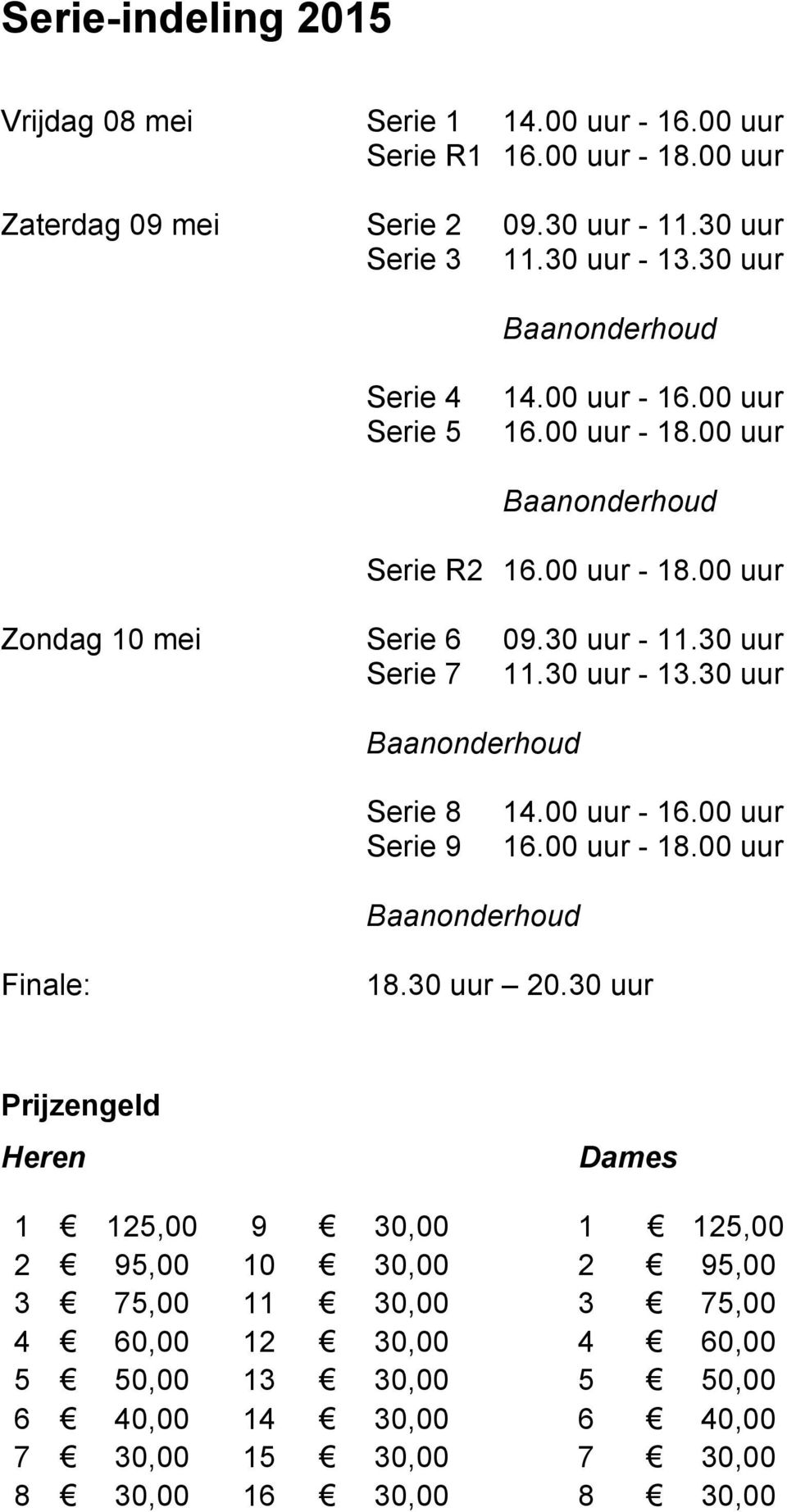 30 uur Serie 7 11.30 uur - 13.30 uur Serie 8 Serie 9 14.00 uur - 16.00 uur 16.00 uur - 18.00 uur Finale: 18.30 uur 20.