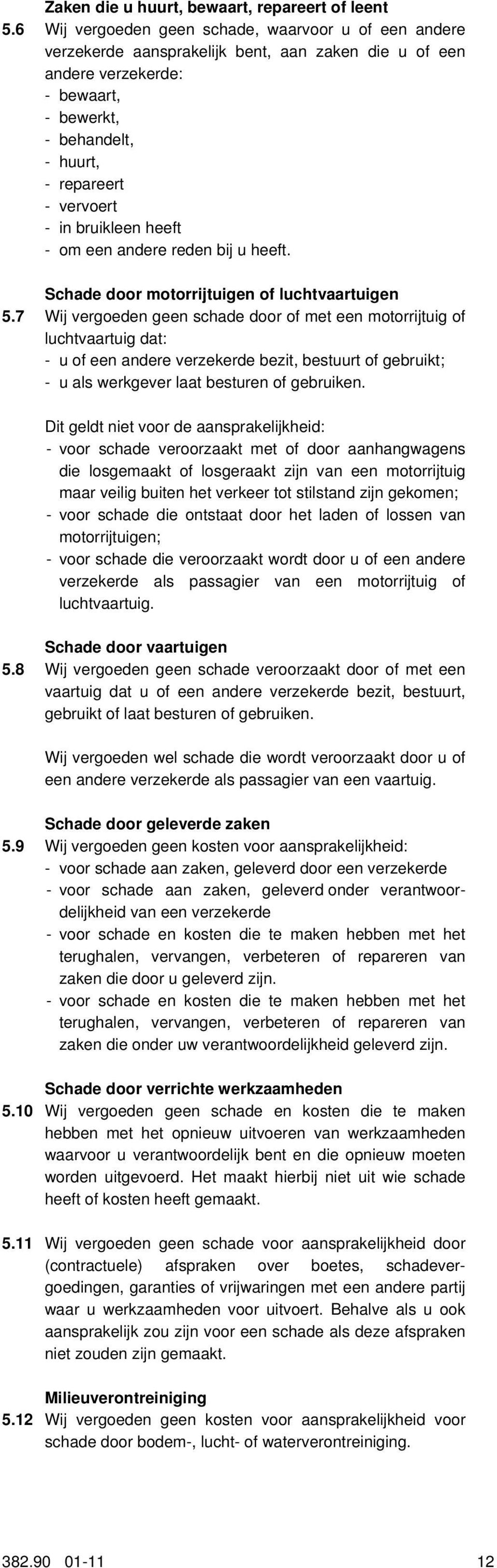 bruikleen heeft - om een andere reden bij u heeft. Schade door motorrijtuigen of luchtvaartuigen 5.