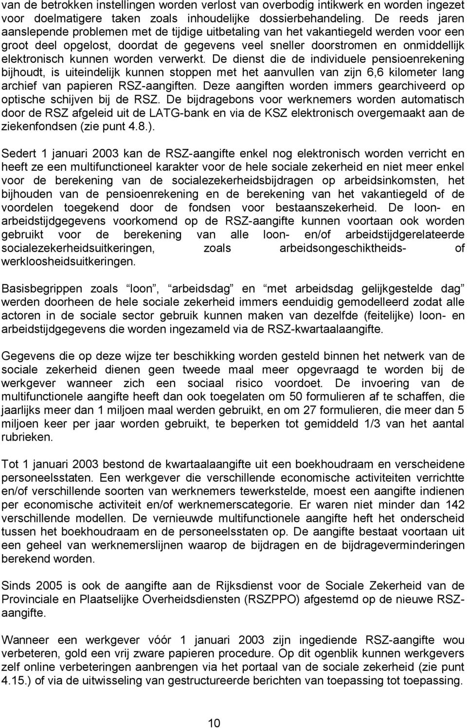 kunnen worden verwerkt. De dienst die de individuele pensioenrekening bijhoudt, is uiteindelijk kunnen stoppen met het aanvullen van zijn 6,6 kilometer lang archief van papieren RSZ-aangiften.