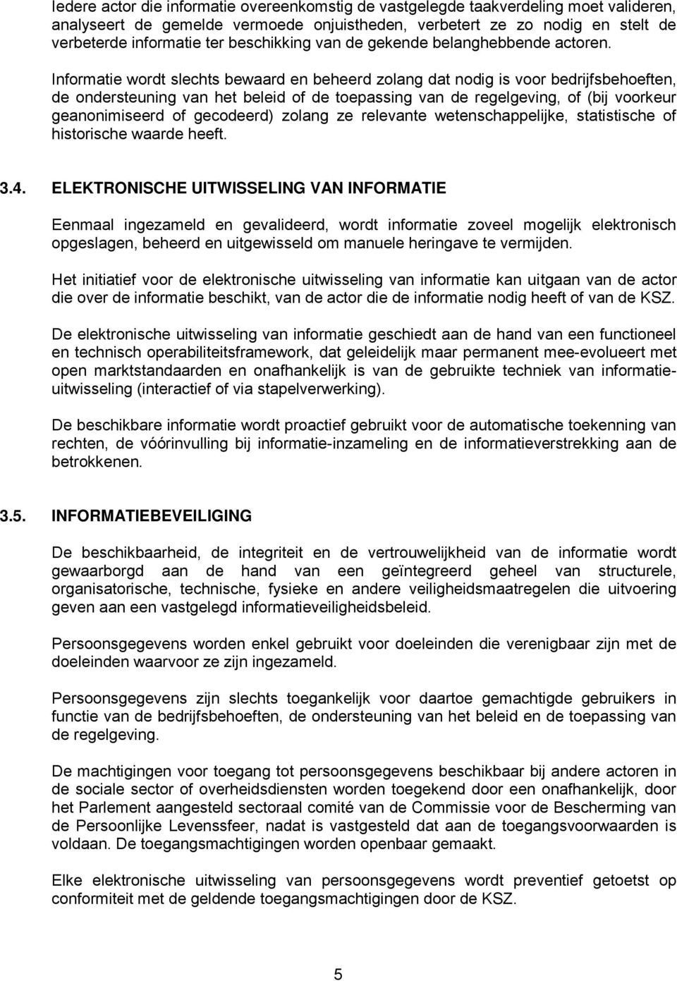 Informatie wordt slechts bewaard en beheerd zolang dat nodig is voor bedrijfsbehoeften, de ondersteuning van het beleid of de toepassing van de regelgeving, of (bij voorkeur geanonimiseerd of