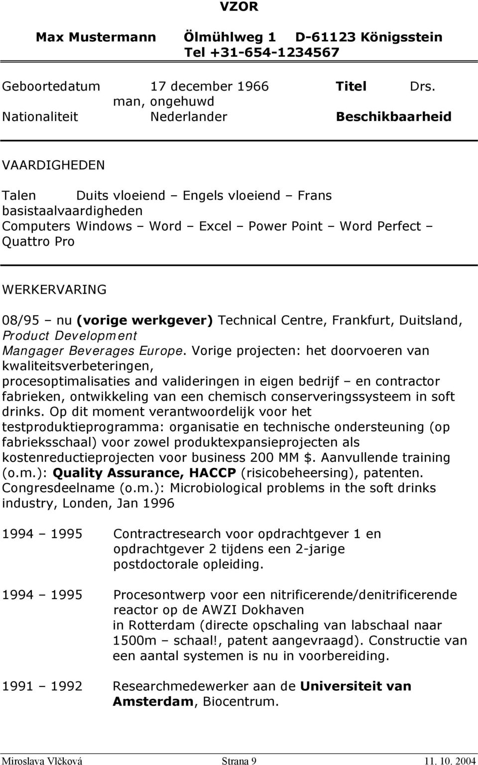 WERKERVARING 08/95 nu (vorige werkgever) Technical Centre, Frankfurt, Duitsland, Product Development Mangager Beverages Europe.