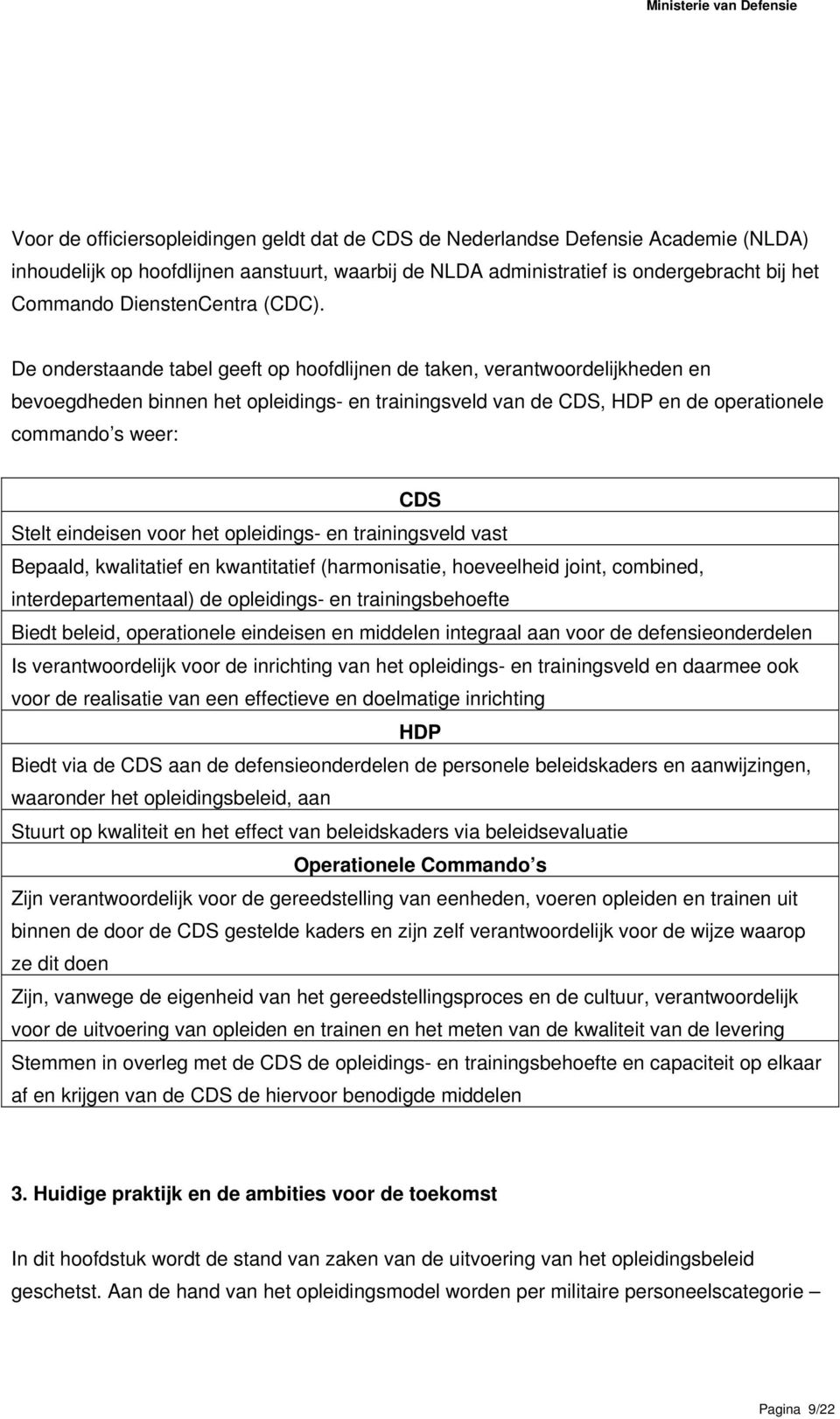 De onderstaande tabel geeft op hoofdlijnen de taken, verantwoordelijkheden en bevoegdheden binnen het opleidings- en trainingsveld van de CDS, HDP en de operationele commando s weer: CDS Stelt