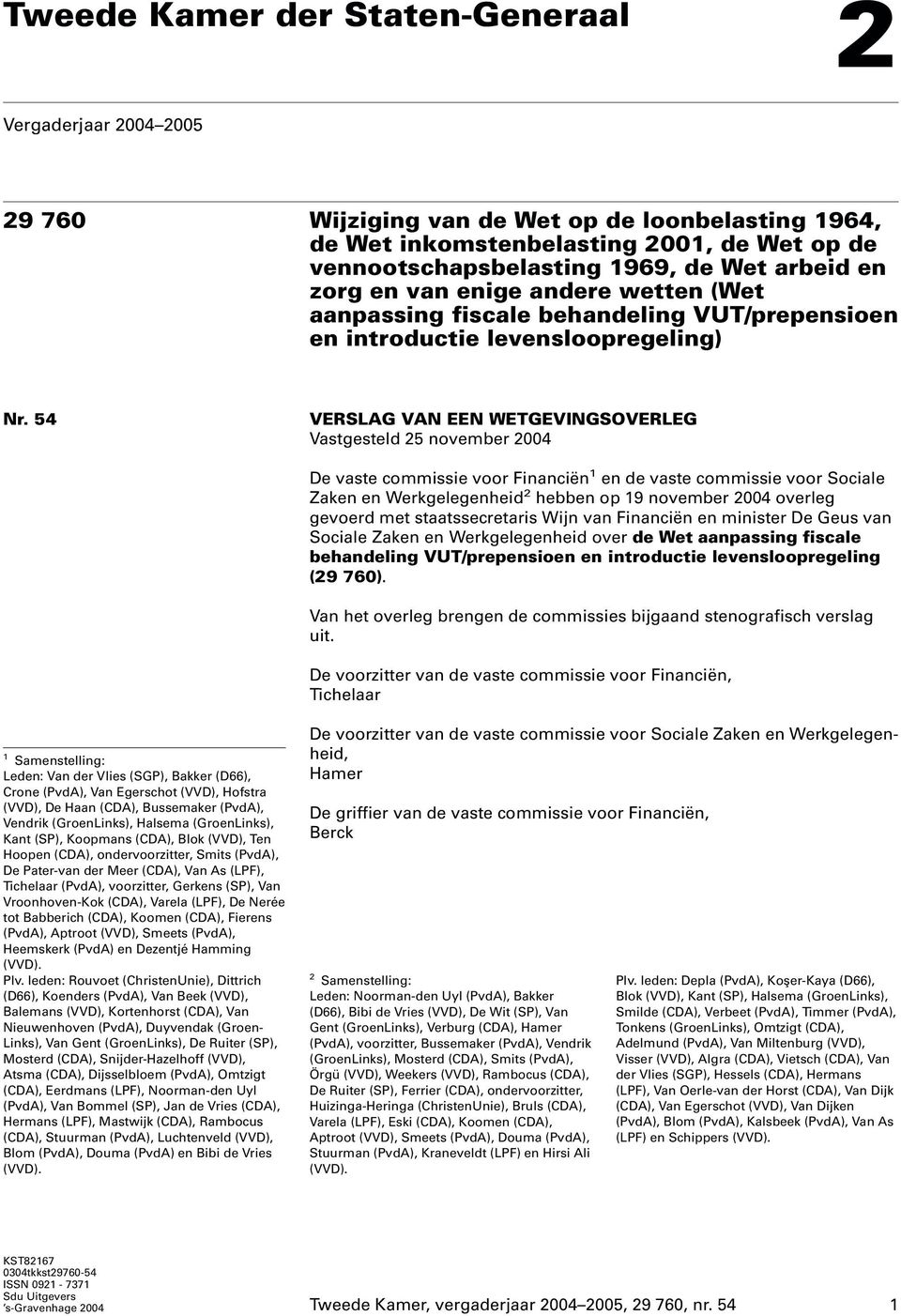 54 VERSLAG VAN EEN WETGEVINGSOVERLEG Vastgesteld 25 november 2004 De vaste commissie voor Financiën 1 en de vaste commissie voor Sociale Zaken en Werkgelegenheid 2 hebben op 19 november 2004 overleg