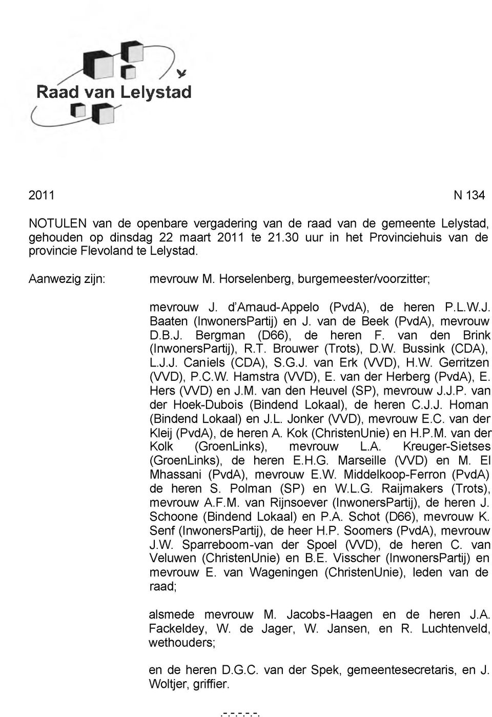 Baaten (InwonersPartij) en J. van de Beek (PvdA), mevrouw D.B.J. Bergman (D66), de heren F. van den Brink (InwonersPartij), R.T. Brouwer (Trots), D.W. Bussink (CDA), L.J.J. Caniels (CDA), S.G.J. van Erk (VVD), H.