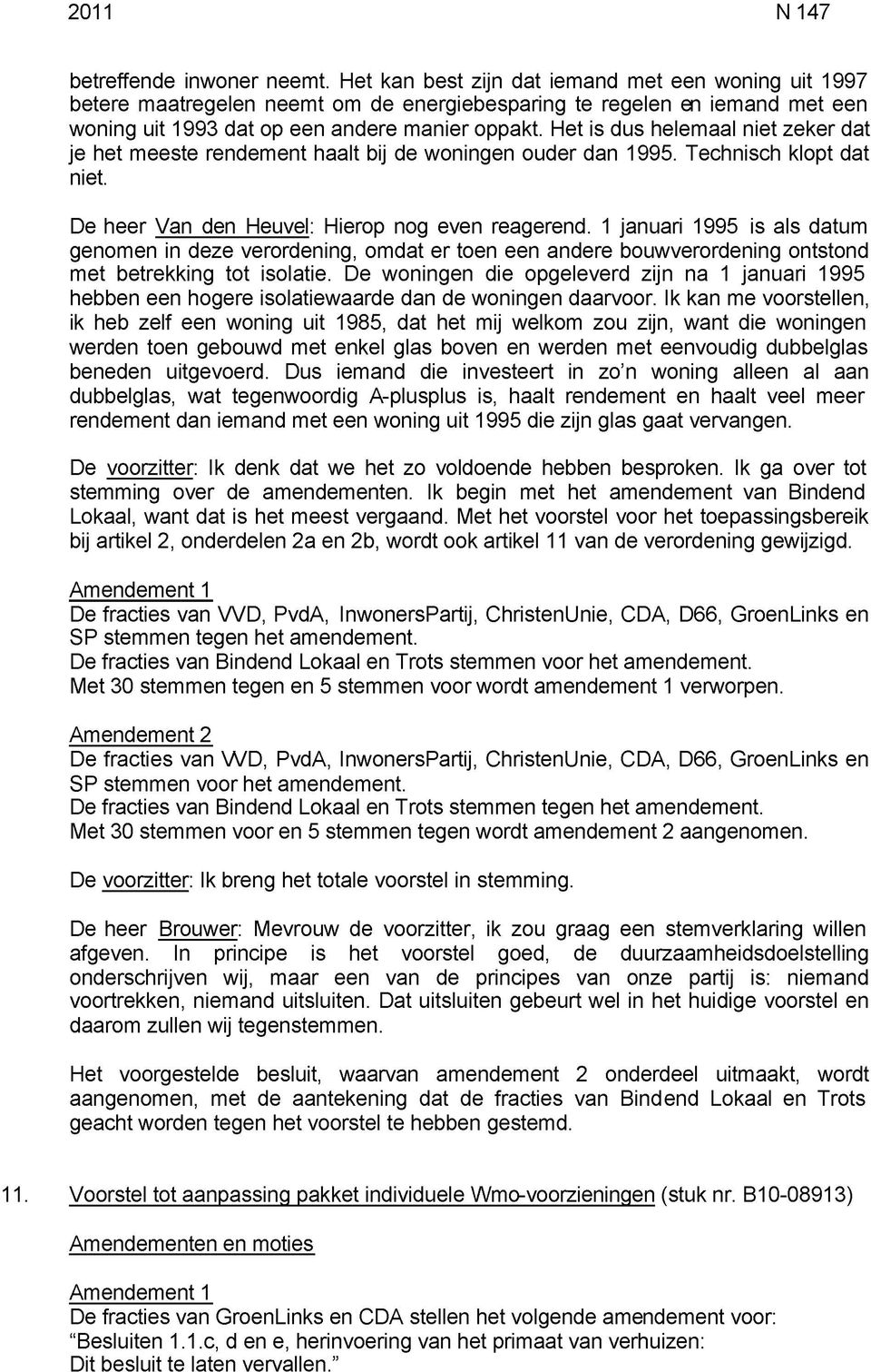 Het is dus helemaal niet zeker dat je het meeste rendement haalt bij de woningen ouder dan 1995. Technisch klopt dat niet. De heer Van den Heuvel: Hierop nog even reagerend.