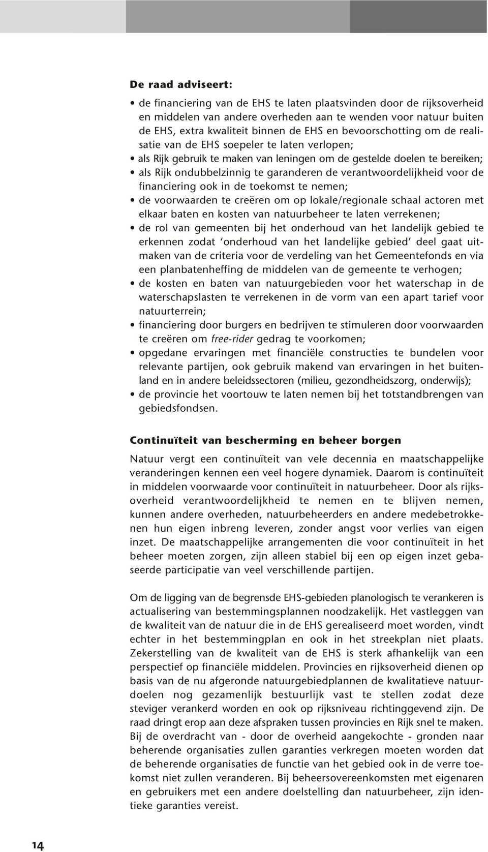 verantwoordelijkheid voor de financiering ook in de toekomst te nemen; de voorwaarden te creëren om op lokale/regionale schaal actoren met elkaar baten en kosten van natuurbeheer te laten verrekenen;