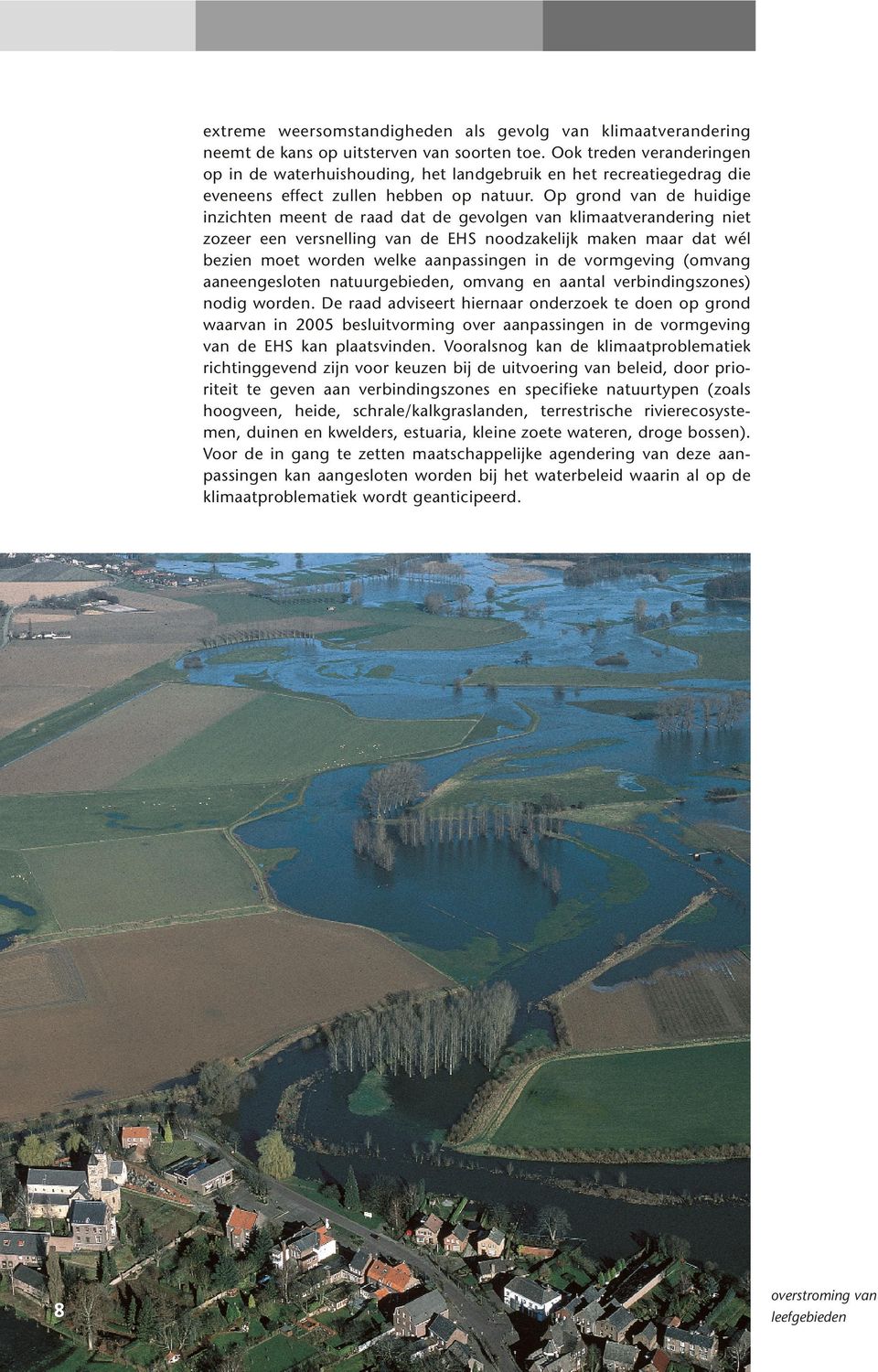 Op grond van de huidige inzichten meent de raad dat de gevolgen van klimaatverandering niet zozeer een versnelling van de EHS noodzakelijk maken maar dat wél bezien moet worden welke aanpassingen in