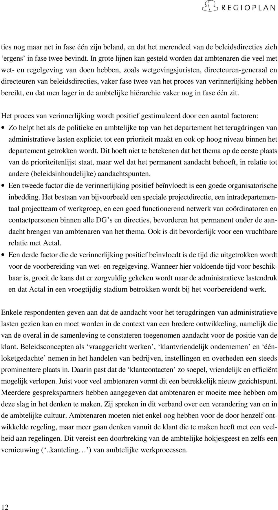 van het proces van verinnerlijking hebben bereikt, en dat men lager in de ambtelijke hiërarchie vaker nog in fase één zit.