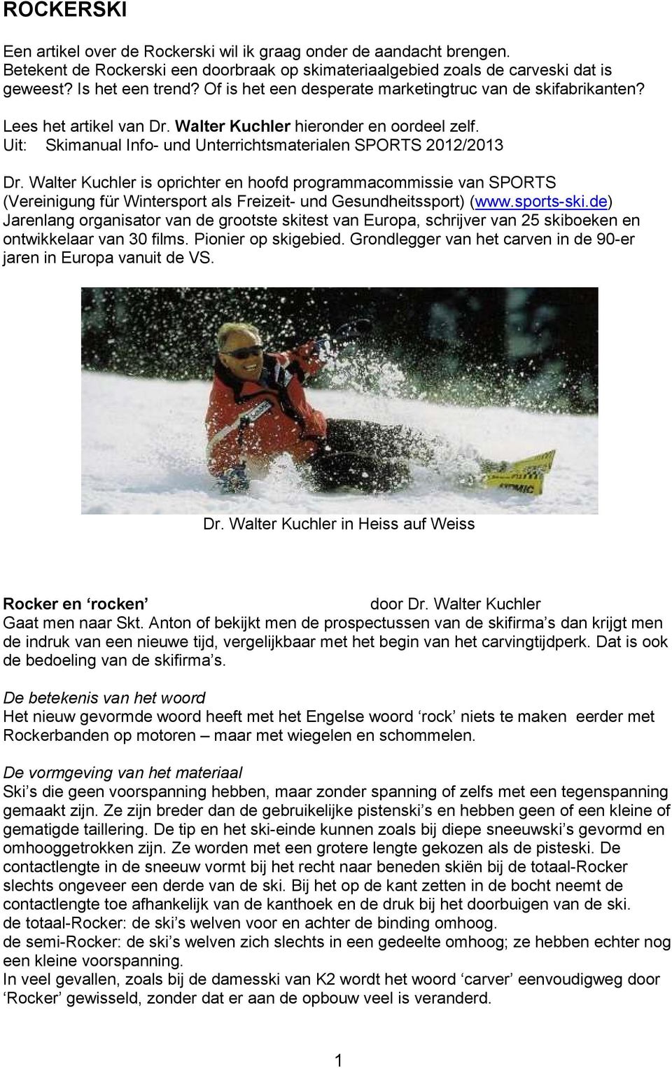 Walter Kuchler is oprichter en hoofd programmacommissie van SPORTS (Vereinigung für Wintersport als Freizeit- und Gesundheitssport) (www.sports-ski.