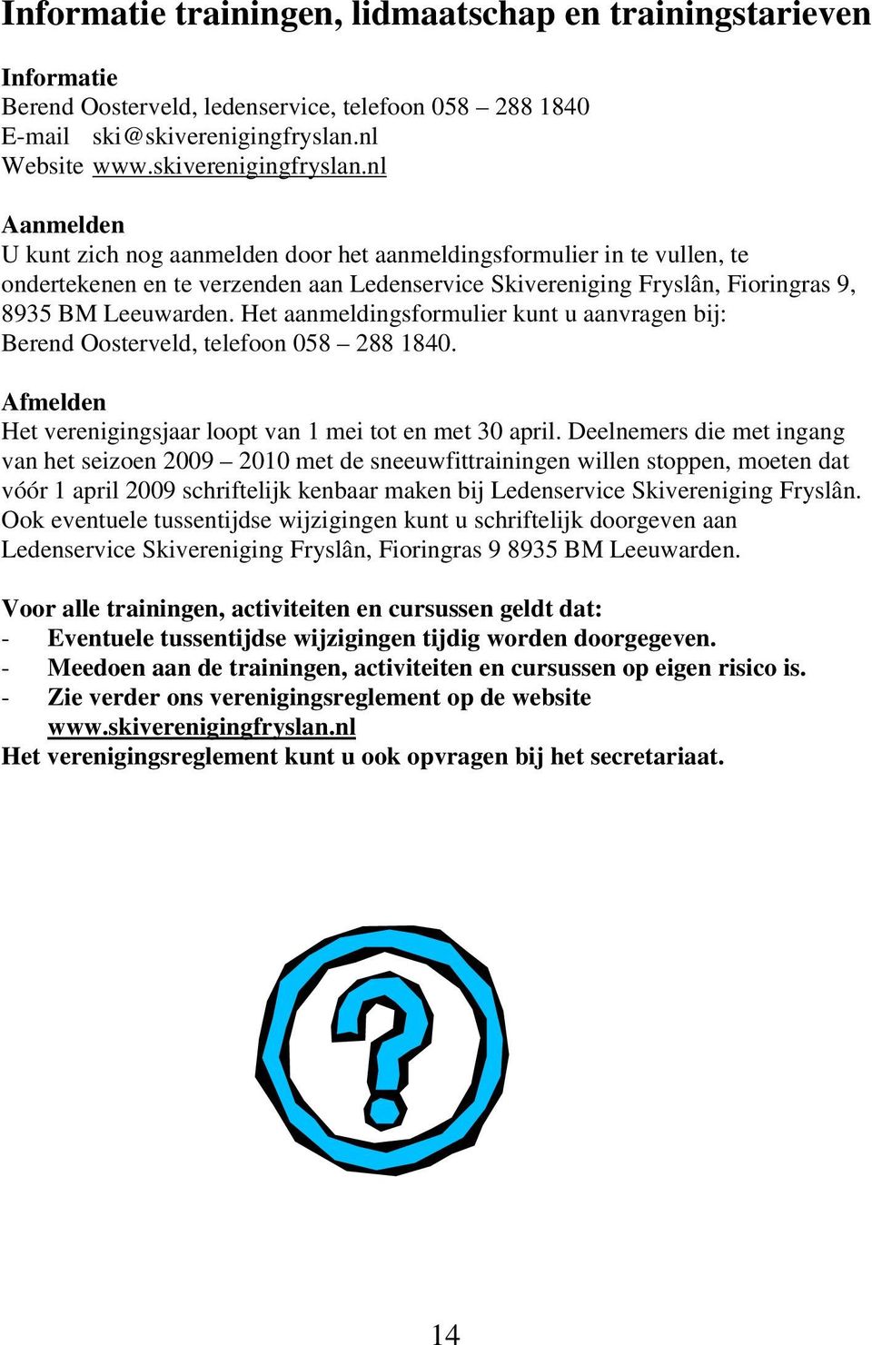 nl Aanmelden U kunt zich nog aanmelden door het aanmeldingsformulier in te vullen, te ondertekenen en te verzenden aan Ledenservice Skivereniging Fryslân, Fioringras 9, 8935 BM Leeuwarden.