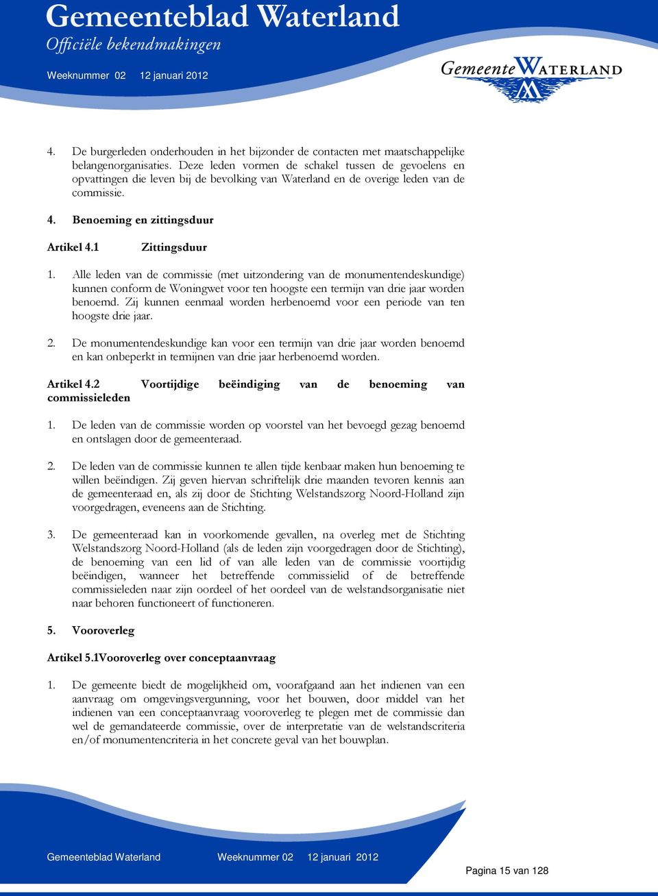 Alle leden van de commissie (met uitzondering van de monumentendeskundige) kunnen conform de Woningwet voor ten hoogste een termijn van drie jaar worden benoemd.