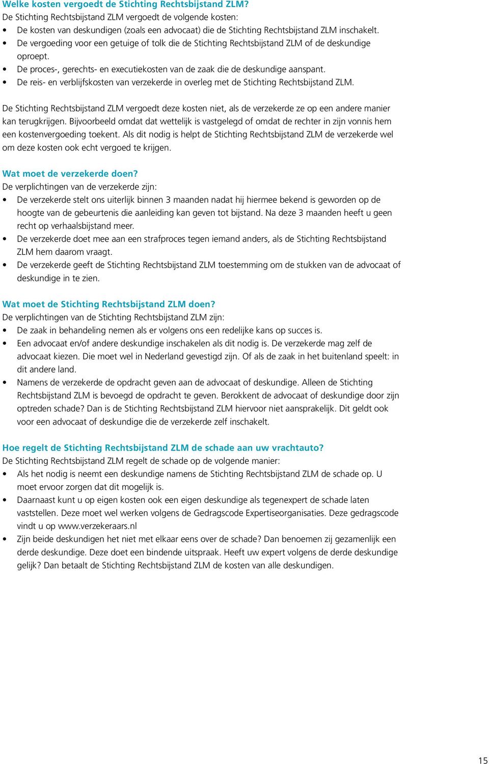 De vergoeding voor een getuige of tolk die de Stichting Rechtsbijstand ZLM of de deskundige oproept. De proces-, gerechts- en executiekosten van de zaak die de deskundige aanspant.