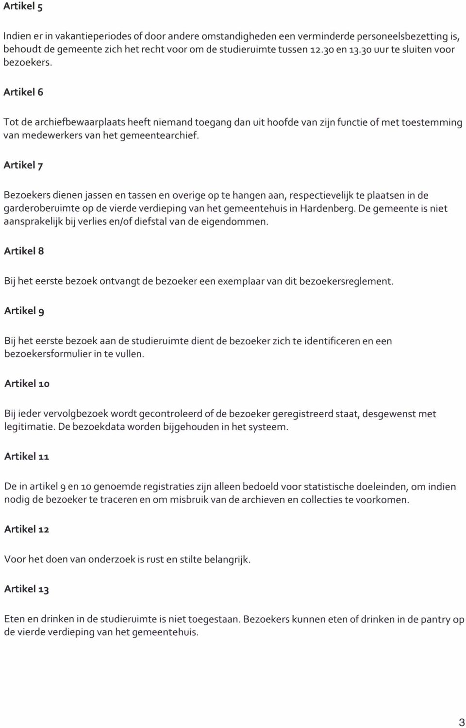 Artikel 7 Bezoekers dienen jassen en tassen en overige op te hangen aan, respectievelijk te plaatsen in de garderoberuimte op de vierde verdieping van het gemeentehuis in Hardenberg.