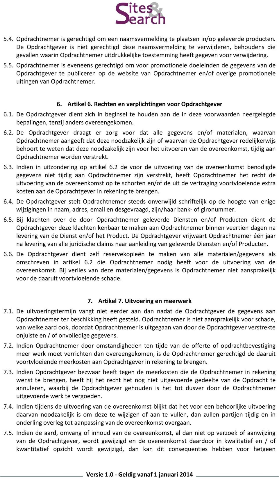 5. Opdrachtnemer is eveneens gerechtigd om voor promotionele doeleinden de gegevens van de Opdrachtgever te publiceren op de website van Opdrachtnemer en/of overige promotionele uitingen van