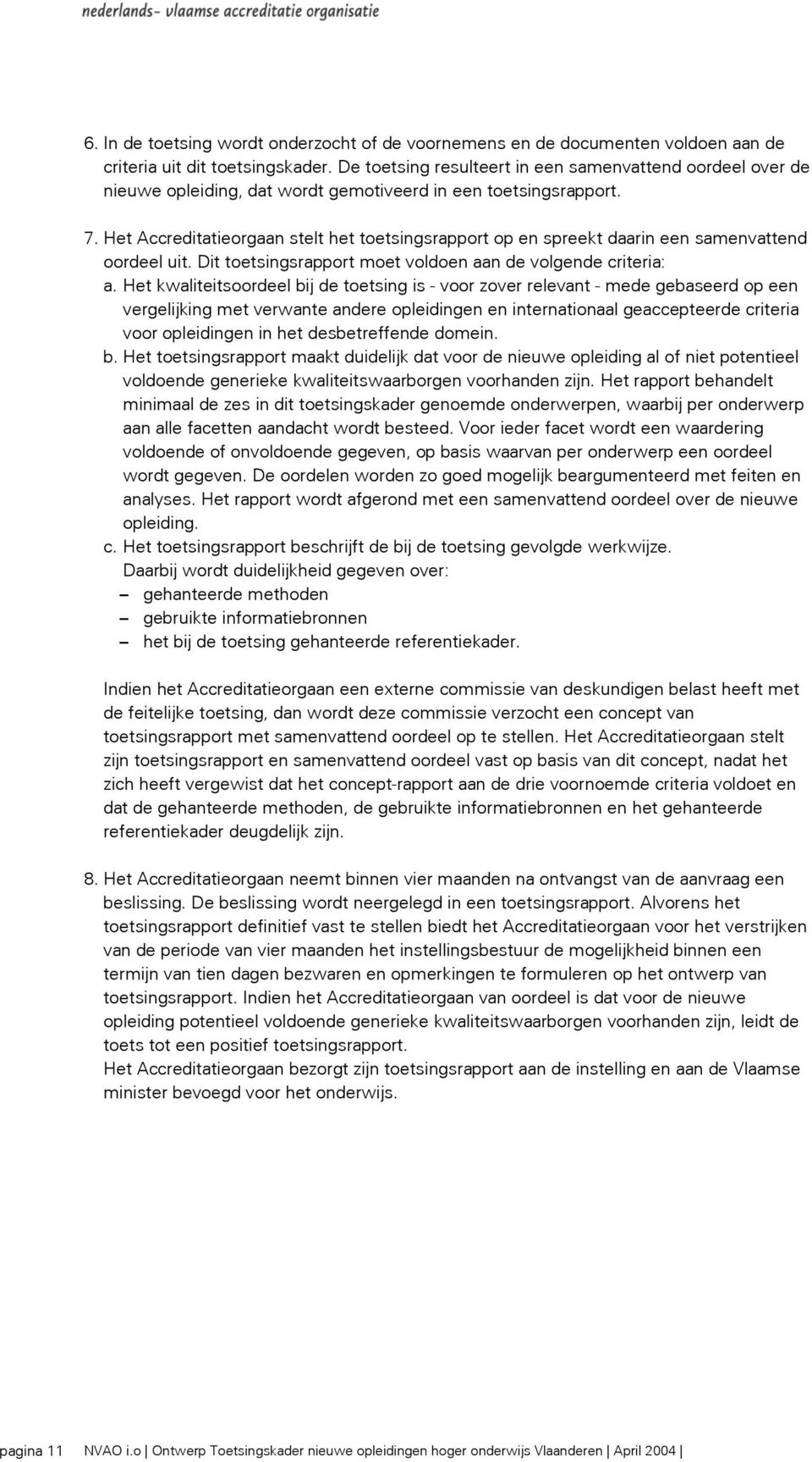 Het Accreditatieorgaan stelt het toetsingsrapport op en spreekt daarin een samenvattend oordeel uit. Dit toetsingsrapport moet voldoen aan de volgende criteria: a.