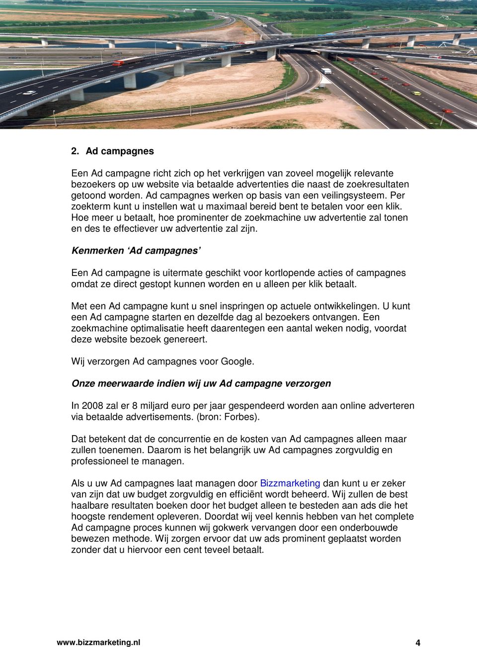 Hoe meer u betaalt, hoe prominenter de zoekmachine uw advertentie zal tonen en des te effectiever uw advertentie zal zijn.