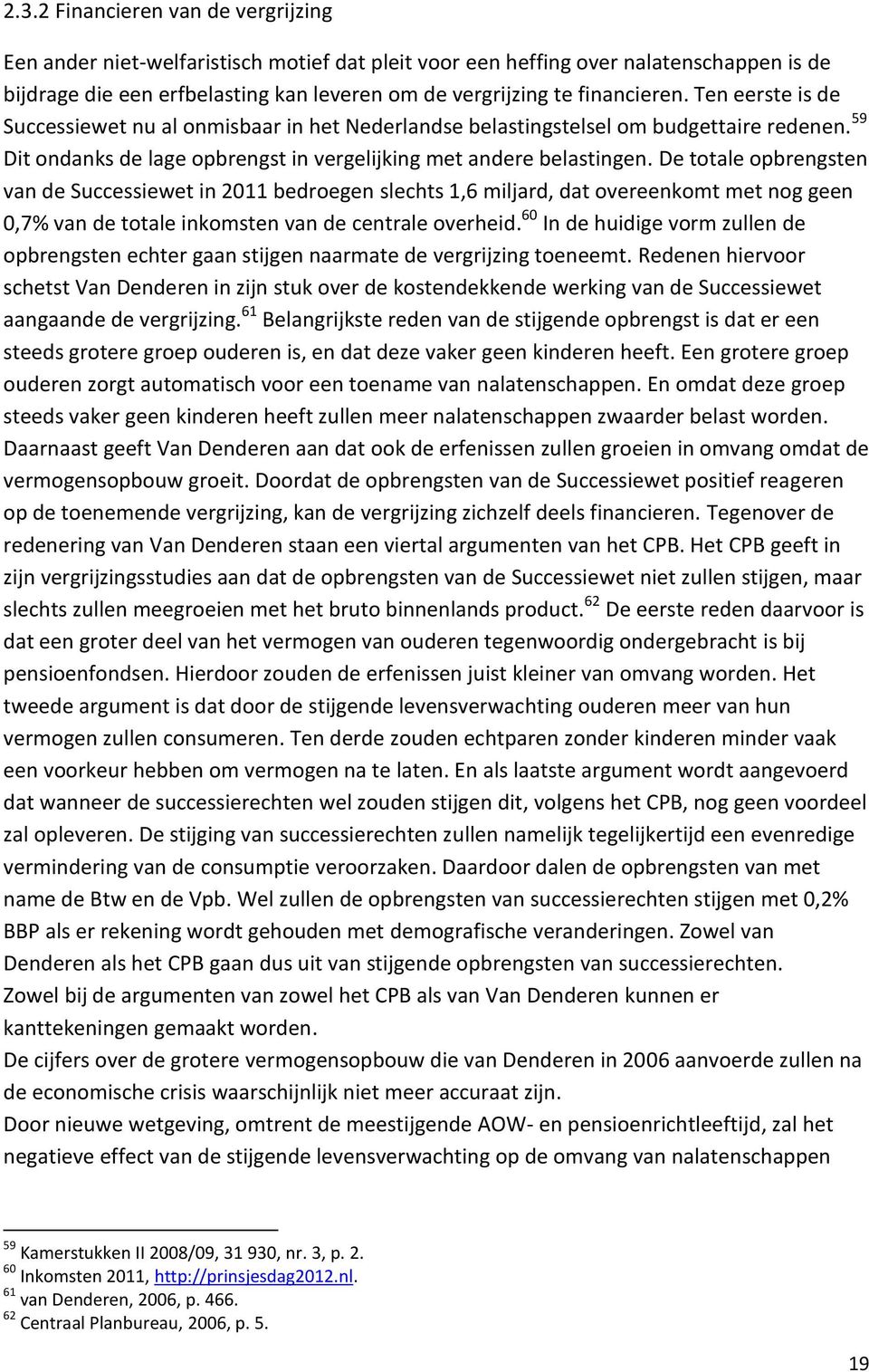 De totale opbrengsten van de Successiewet in 2011 bedroegen slechts 1,6 miljard, dat overeenkomt met nog geen 0,7% van de totale inkomsten van de centrale overheid.