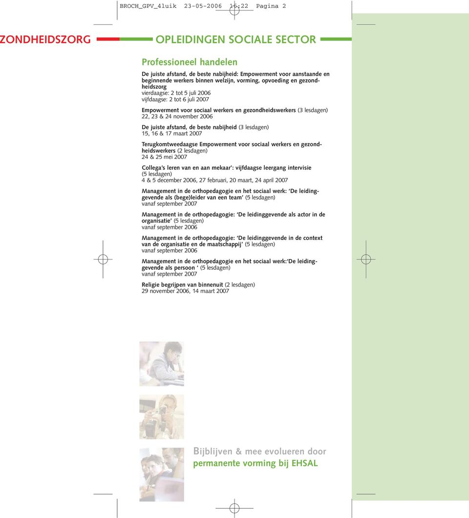 november 2006 De juiste afstand, de beste nabijheid (3 lesdagen) 15, 16 & 17 maart 2007 Terugkomtweedaagse Empowerment voor sociaal werkers en gezondheidswerkers 24 & 25 mei 2007 Collega s leren van