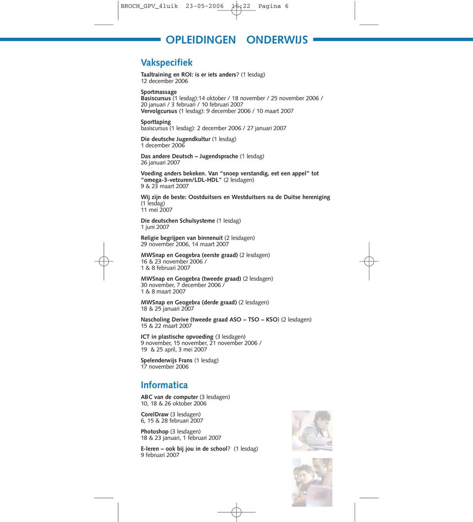 maart 2007 Sporttaping basiscursus (1 lesdag): 2 december 2006 / 27 januari 2007 Die deutsche Jugendkultur (1 lesdag) 1 december 2006 Das andere Deutsch Jugendsprache (1 lesdag) 26 januari 2007